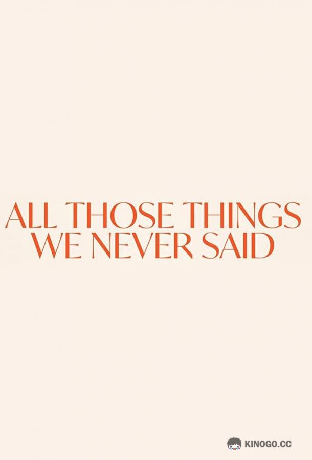 Те слова, что мы не сказали друг другу All Those Things We Never Said (2020)